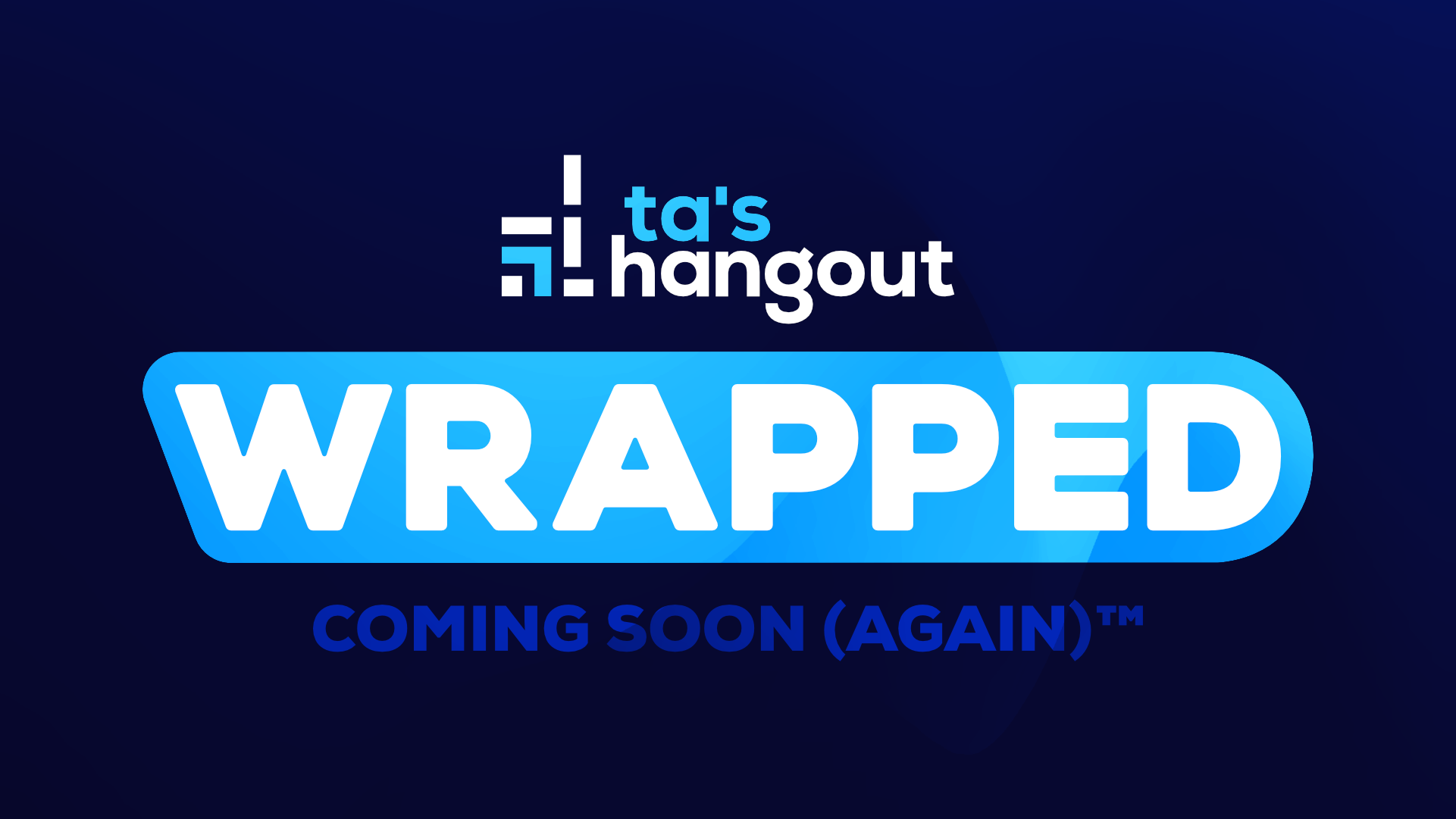 ta's hangout wrapped logo with text below that reads: 'COMING SOON (AGAIN)™'