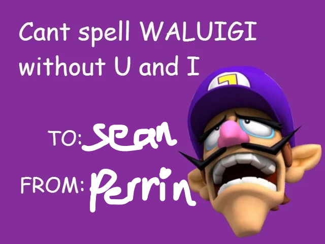 Valentine's Day card with Waluigi's head on the right which says 'Can't spell WALUIGI without U and I. TO: Sean. FROM: Perrin'